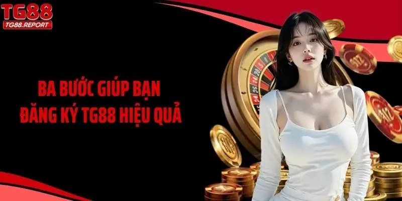 Ba bước giúp bạn đăng ký TG88 hiệu quả