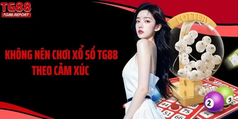 Không nên chơi xổ số TG88 theo cảm xúc