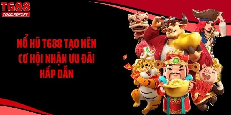 Nổ hũ TG88 tạo nên cơ hội nhận ưu đãi hấp dẫn